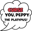 CURSE YOU, PEPPY THE PLATYPUS!